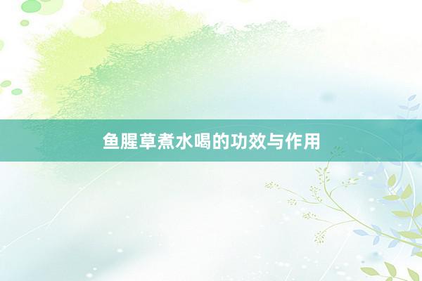 鱼腥草煮水喝的功效与作用